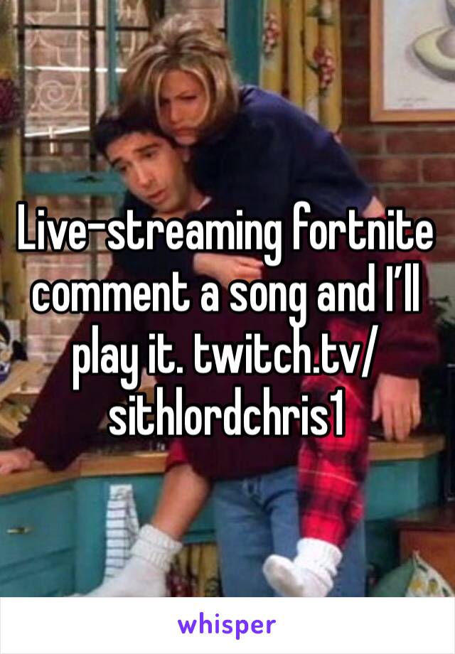 Live-streaming fortnite comment a song and I’ll play it. twitch.tv/sithlordchris1