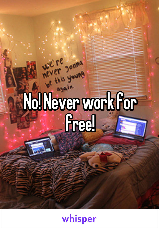 No! Never work for free!