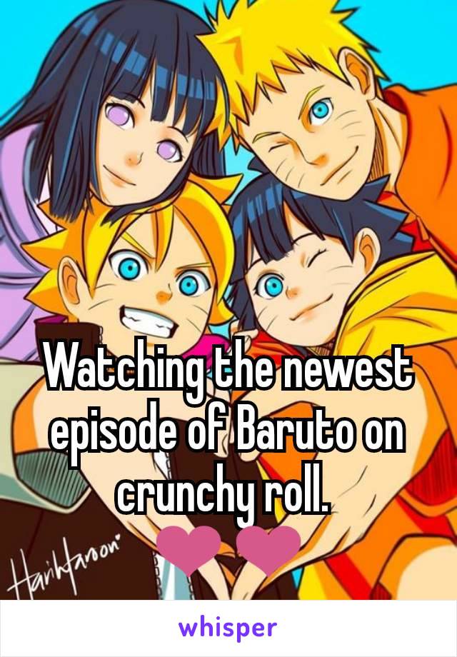 Watching the newest episode of Baruto on crunchy roll. 
❤❤