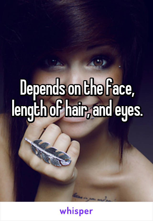 Depends on the face, length of hair, and eyes. 