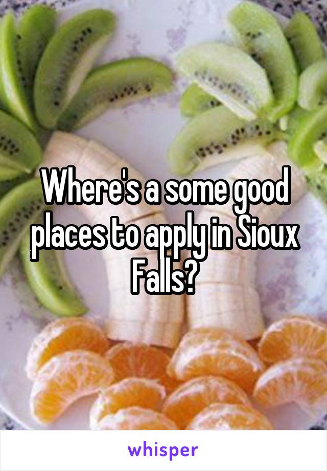 Where's a some good places to apply in Sioux Falls?