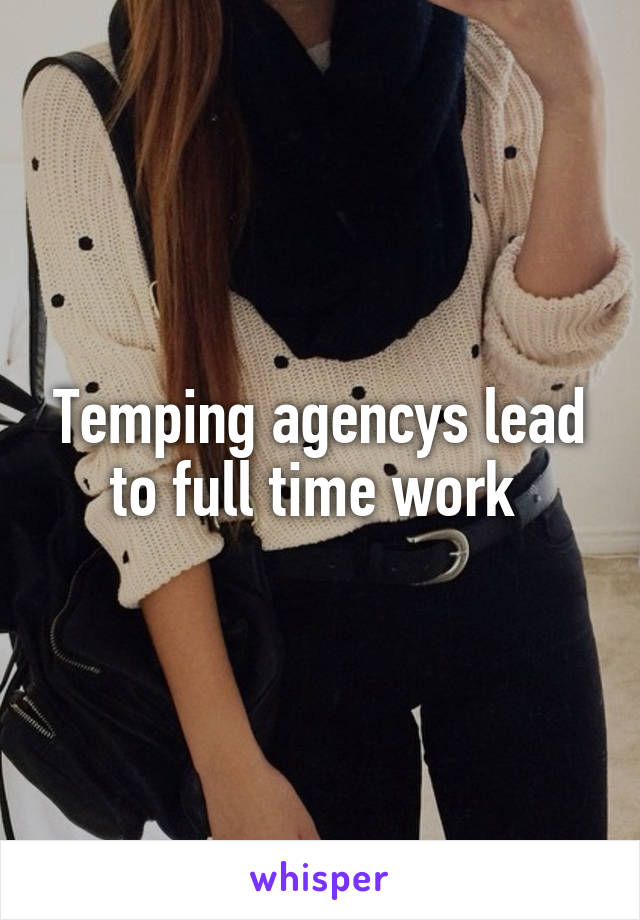 Temping agencys lead to full time work 