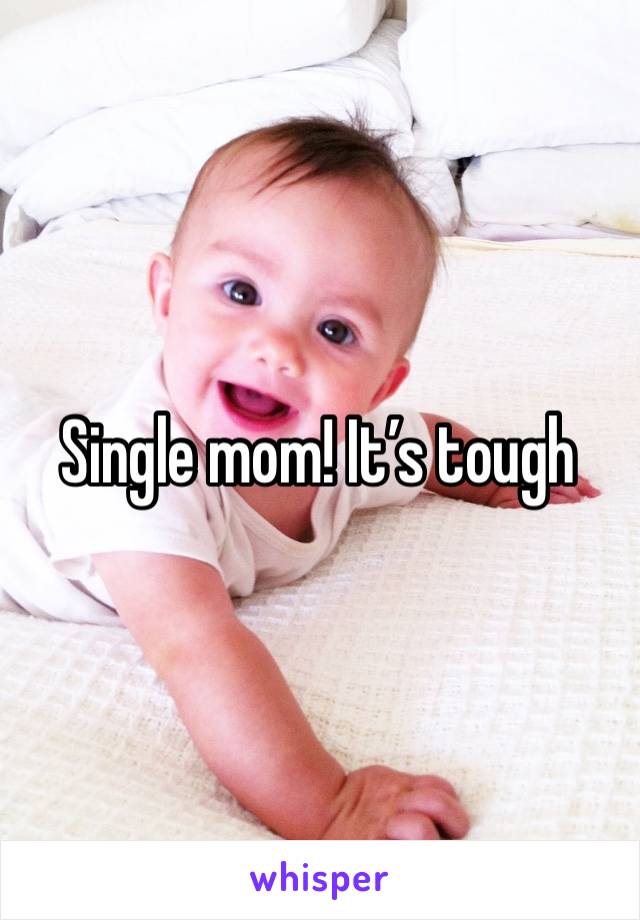Single mom! It’s tough 