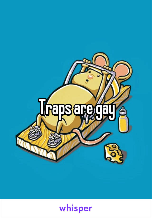 Traps are gay