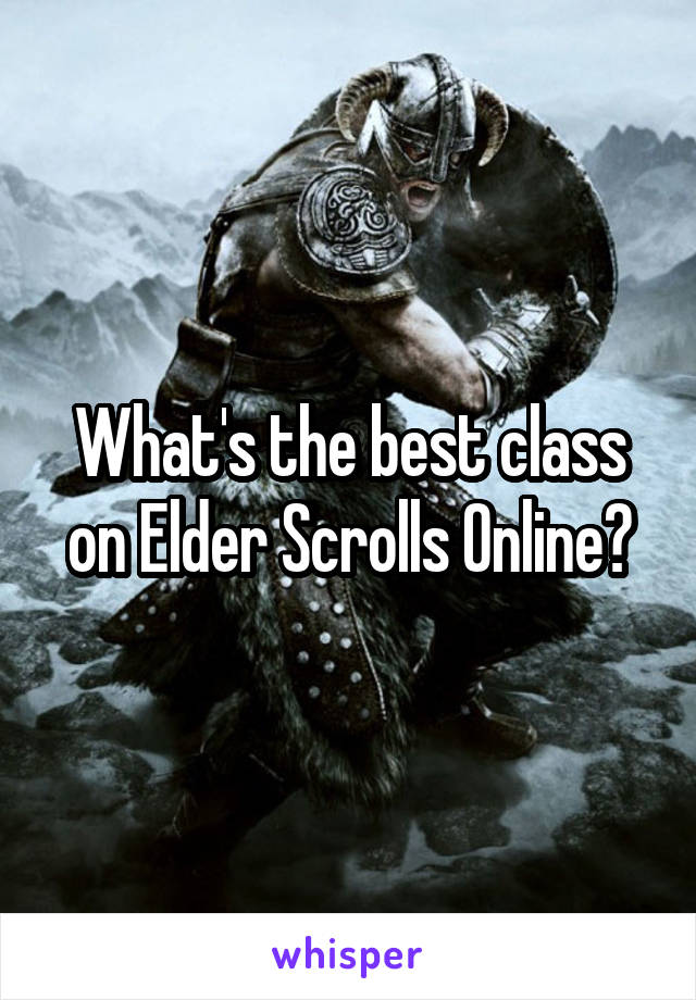 What's the best class on Elder Scrolls Online?