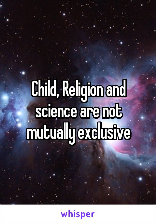 Child, Religion and science are not mutually exclusive