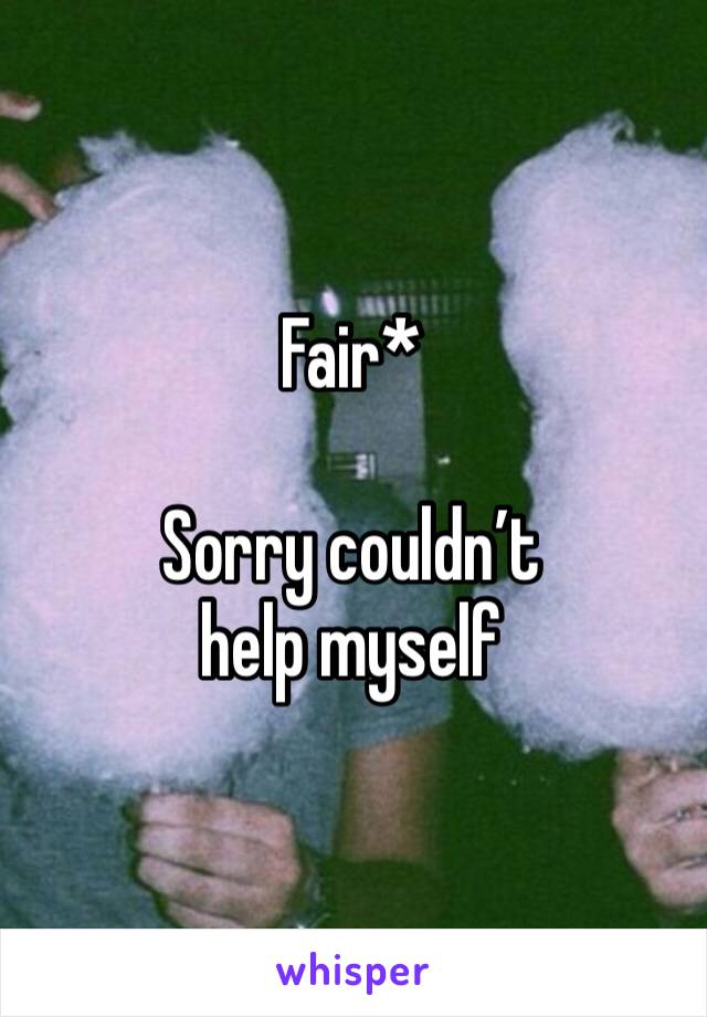 Fair*

Sorry couldn’t help myself 