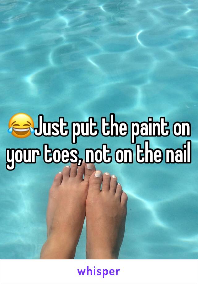 😂Just put the paint on your toes, not on the nail