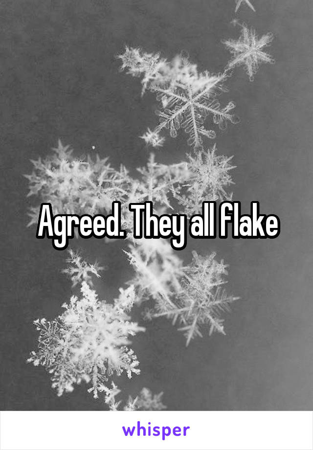 Agreed. They all flake