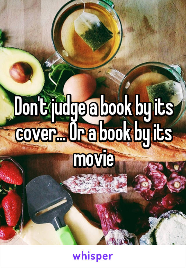 Don't judge a book by its cover... Or a book by its movie