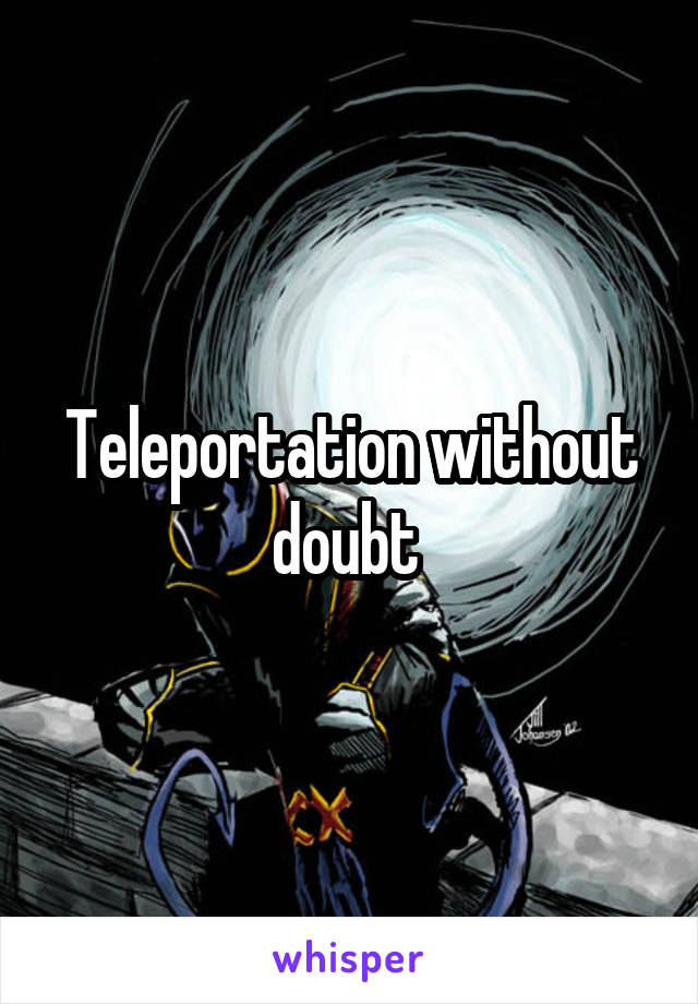 Teleportation without doubt 