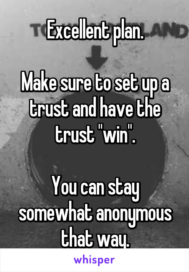 Excellent plan.

Make sure to set up a trust and have the trust "win".

You can stay somewhat anonymous that way.