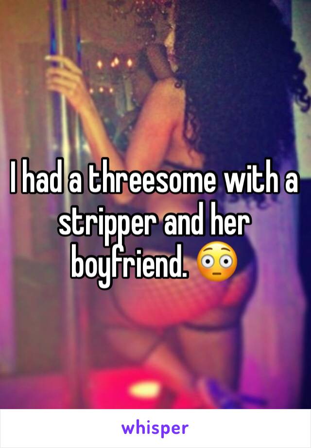 I had a threesome with a stripper and her boyfriend. 😳