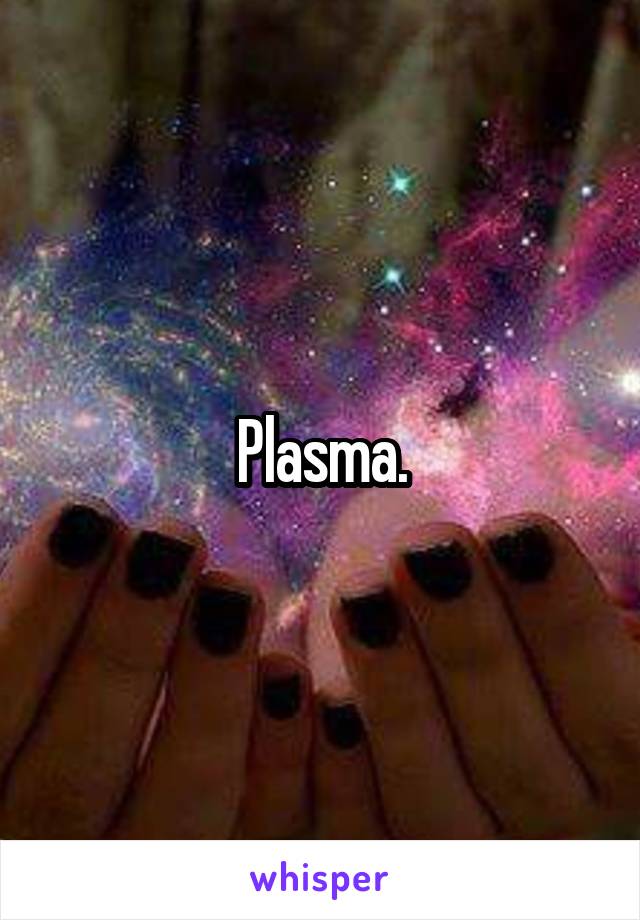 Plasma.