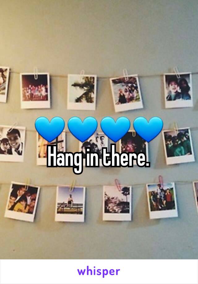 💙💙💙💙
Hang in there.