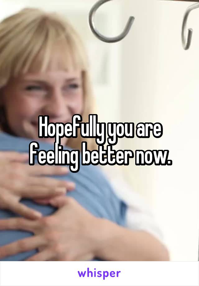 Hopefully you are feeling better now.