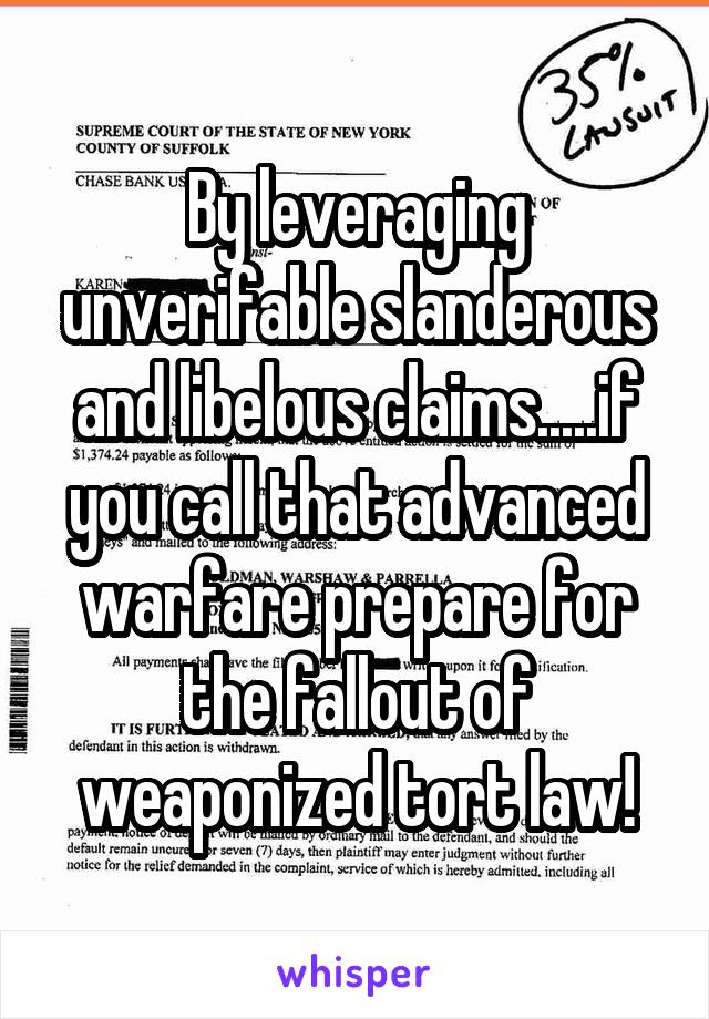 By leveraging unverifable slanderous and libelous claims.....if you call that advanced warfare prepare for the fallout of weaponized tort law!