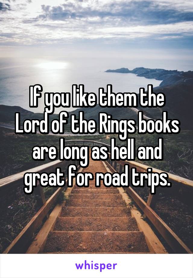 If you like them the Lord of the Rings books are long as hell and great for road trips.
