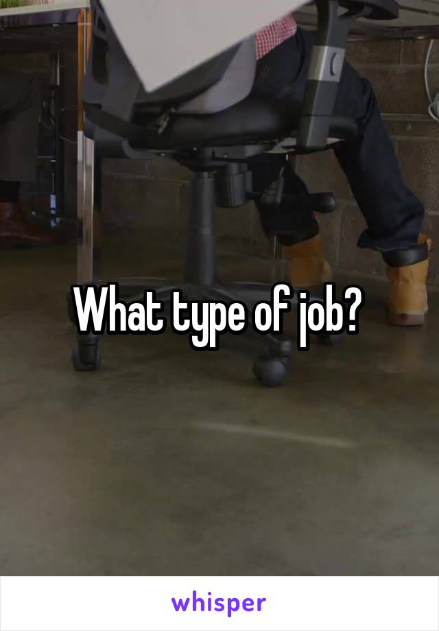 What type of job? 