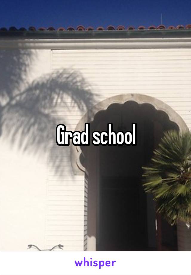 Grad school