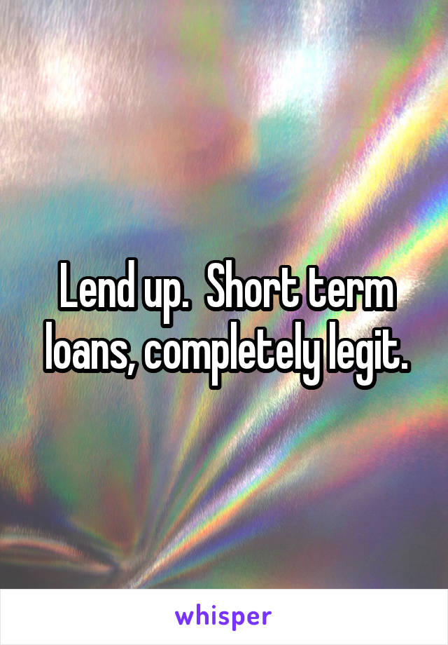 Lend up.  Short term loans, completely legit.