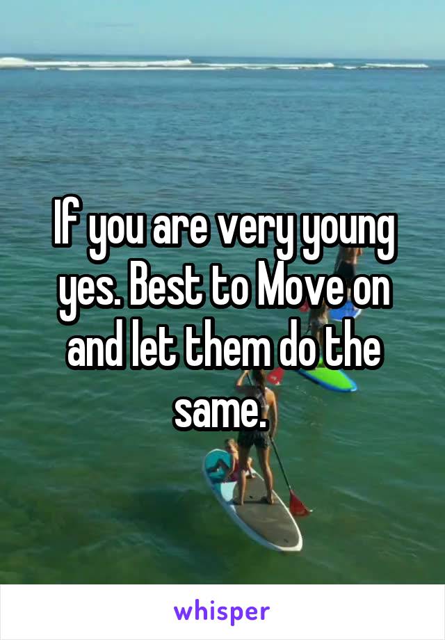 If you are very young yes. Best to Move on and let them do the same. 
