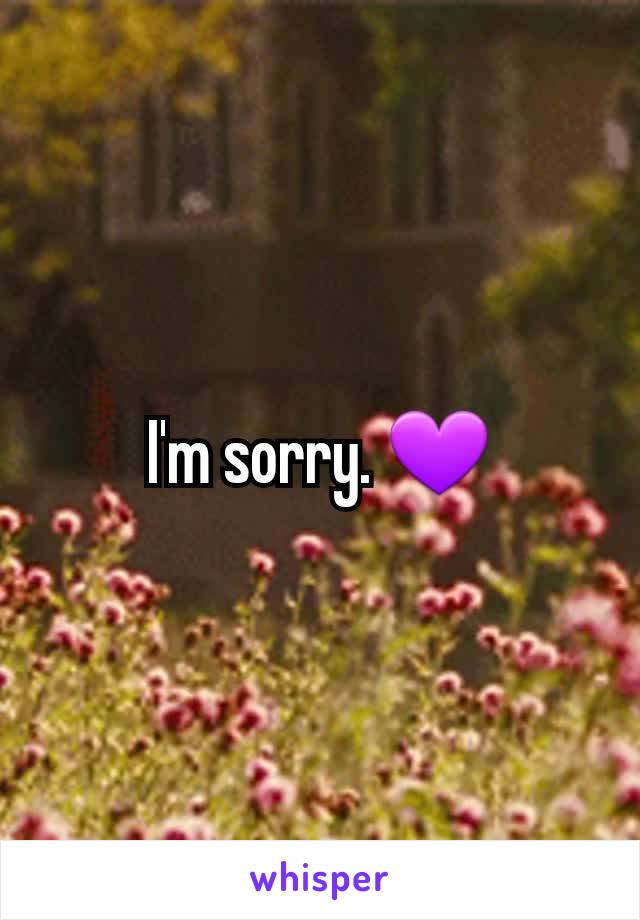 I'm sorry. 💜