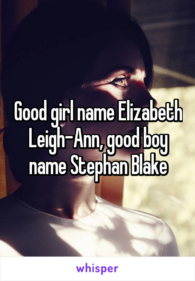 Good girl name Elizabeth Leigh-Ann, good boy name Stephan Blake