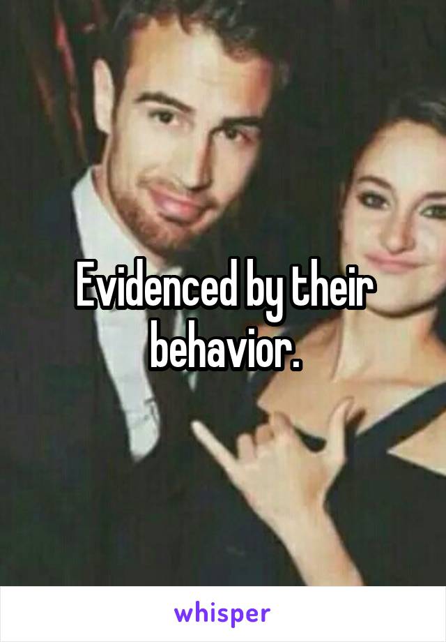 Evidenced by their behavior.