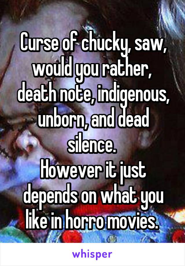 Curse of chucky, saw, would you rather,  death note, indigenous, unborn, and dead silence. 
However it just depends on what you like in horro movies. 