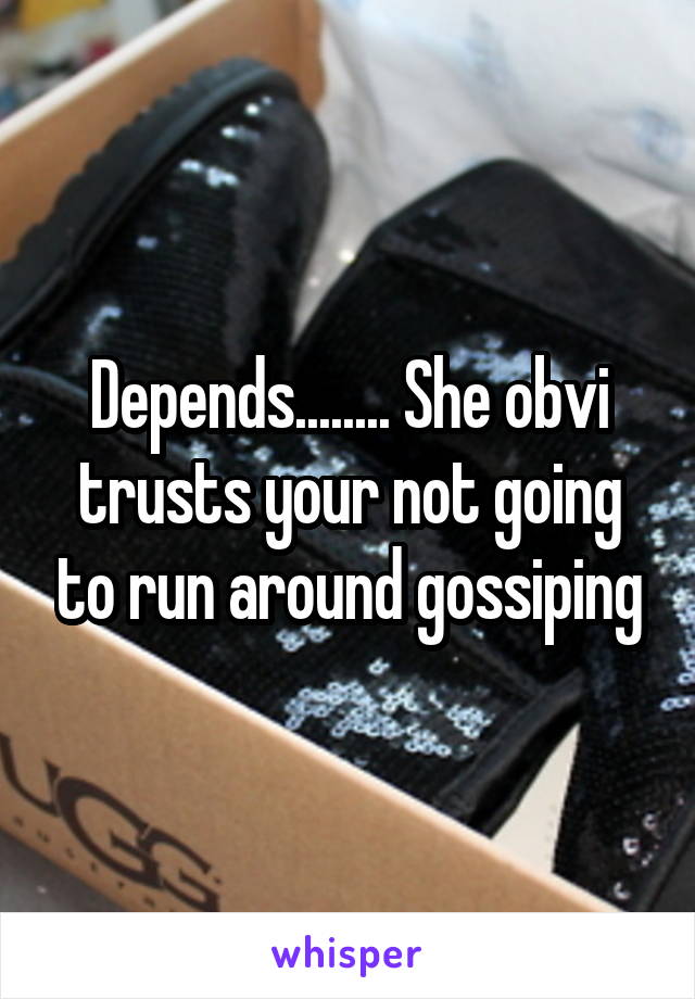 Depends........ She obvi trusts your not going to run around gossiping