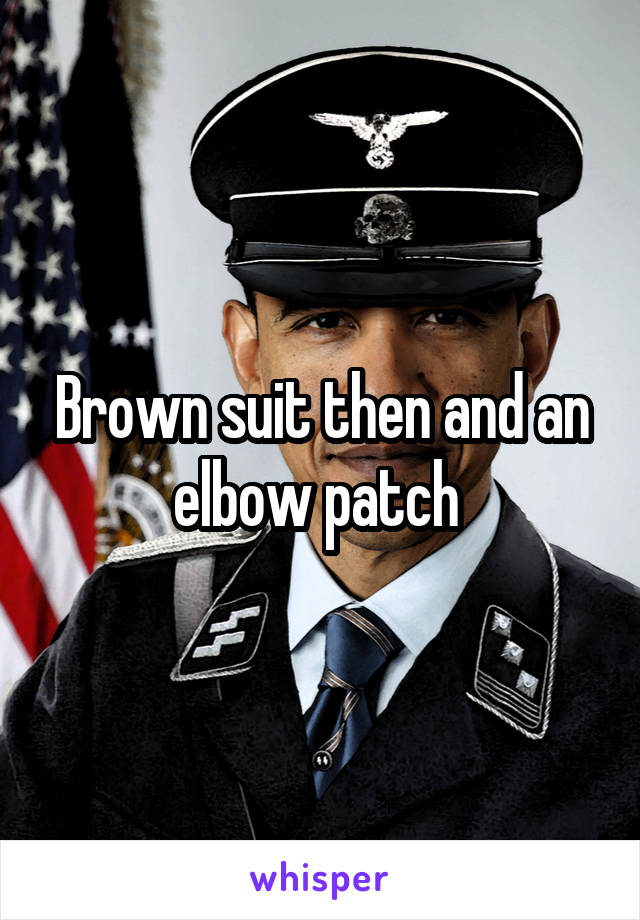 Brown suit then and an elbow patch 