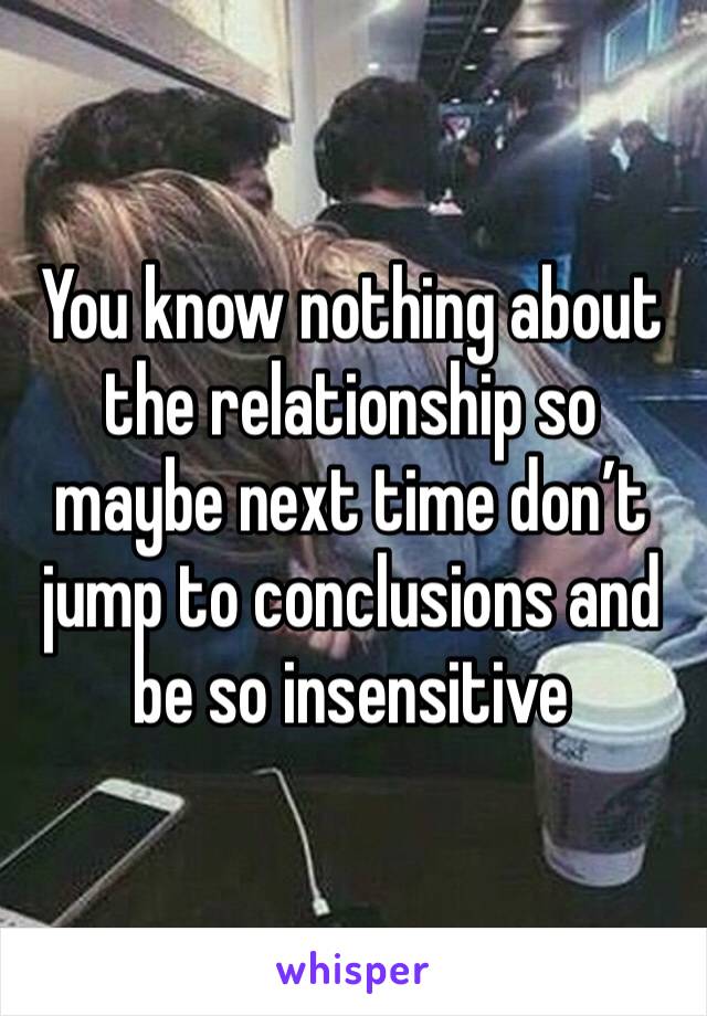 You know nothing about the relationship so maybe next time don’t jump to conclusions and be so insensitive 