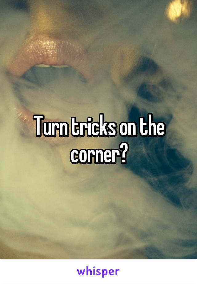 Turn tricks on the corner?