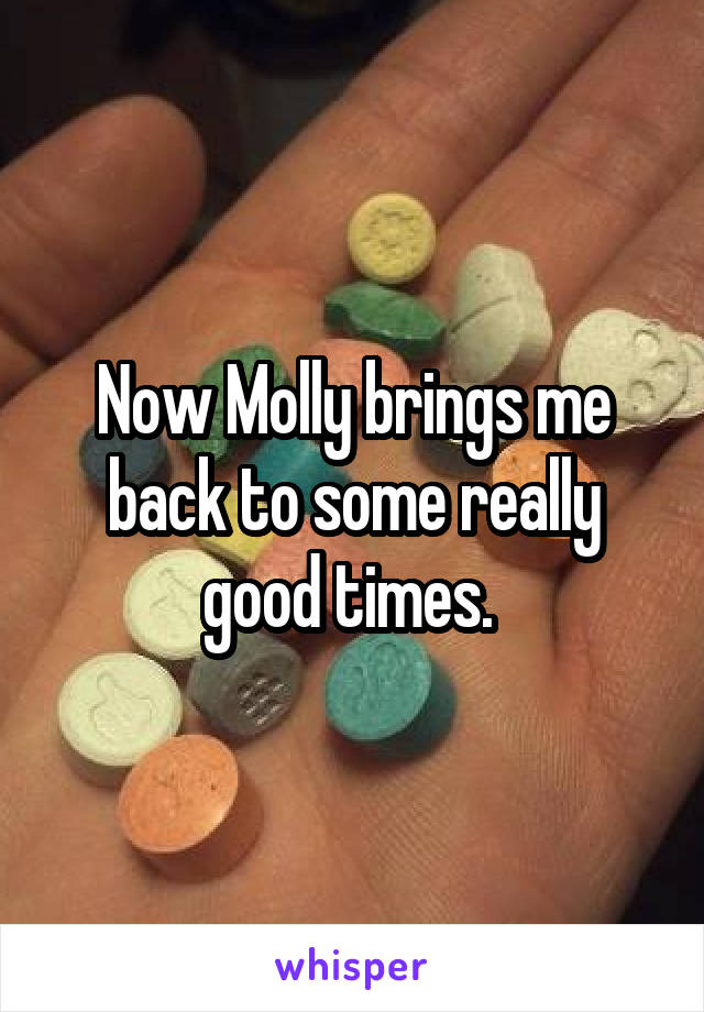 Now Molly brings me back to some really good times. 