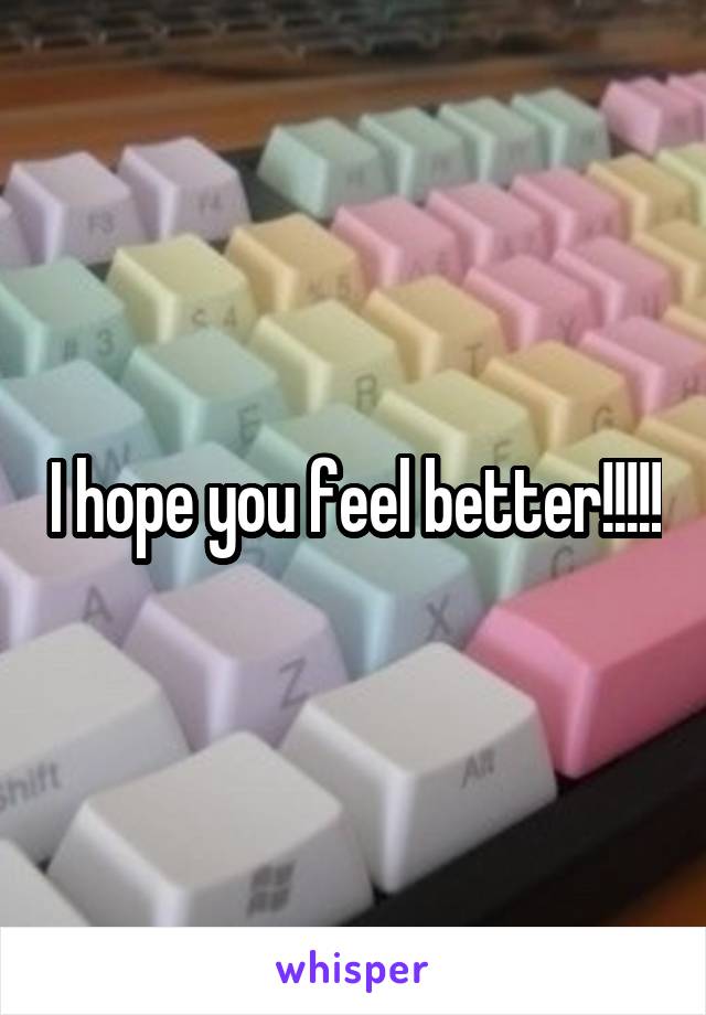 I hope you feel better!!!!!