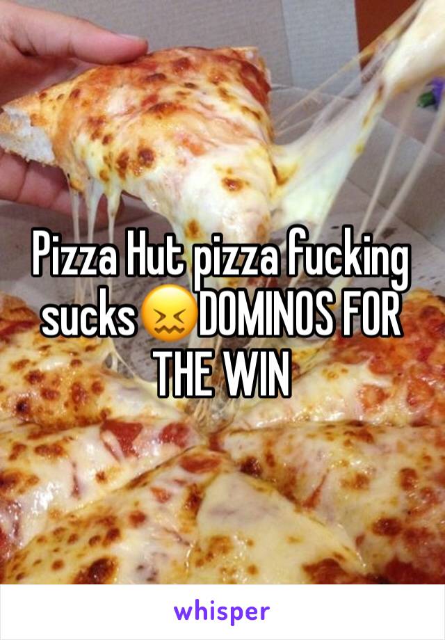 Pizza Hut pizza fucking sucks😖DOMINOS FOR THE WIN
