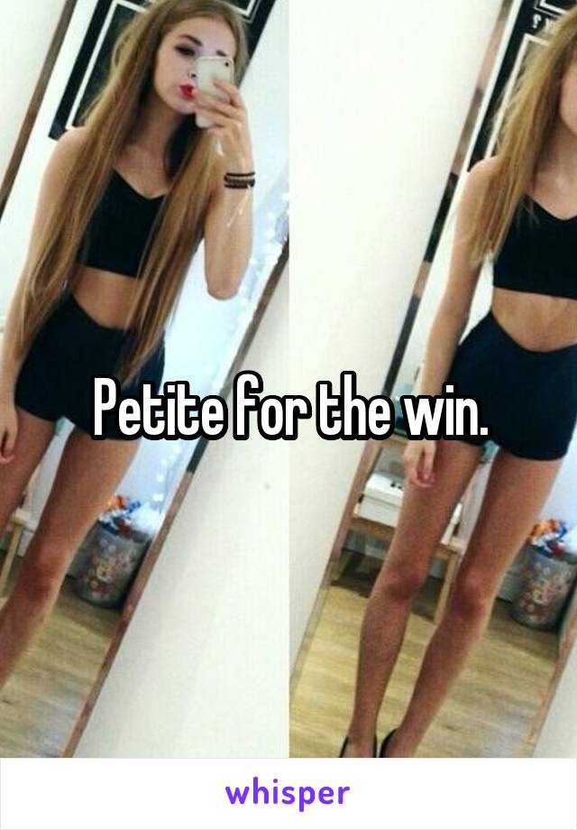 Petite for the win.