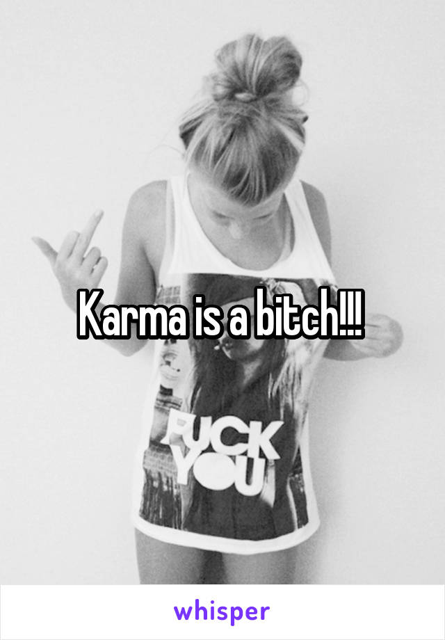 Karma is a bitch!!! 