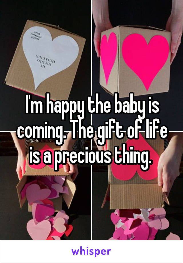 I'm happy the baby is coming. The gift of life is a precious thing. 