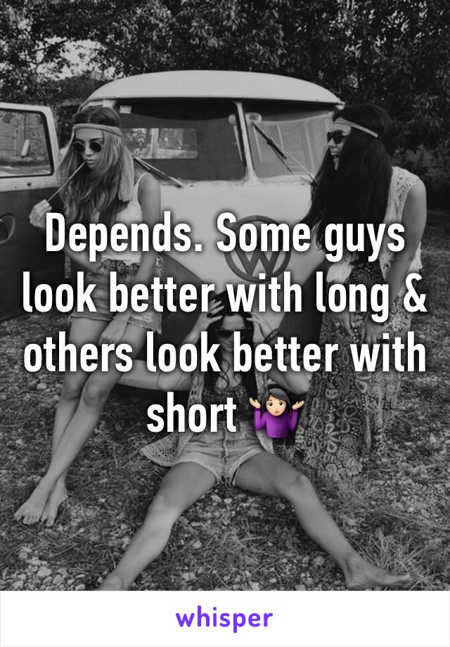 Depends. Some guys look better with long & others look better with short 🤷🏻‍♀️