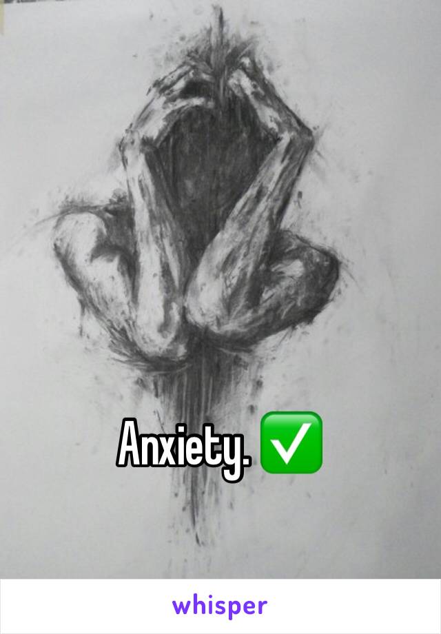 Anxiety. ✅