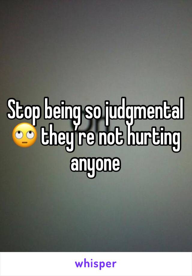 Stop being so judgmental 🙄 they’re not hurting anyone