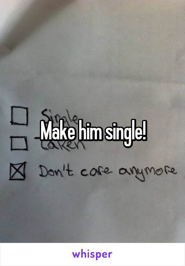 Make him single!