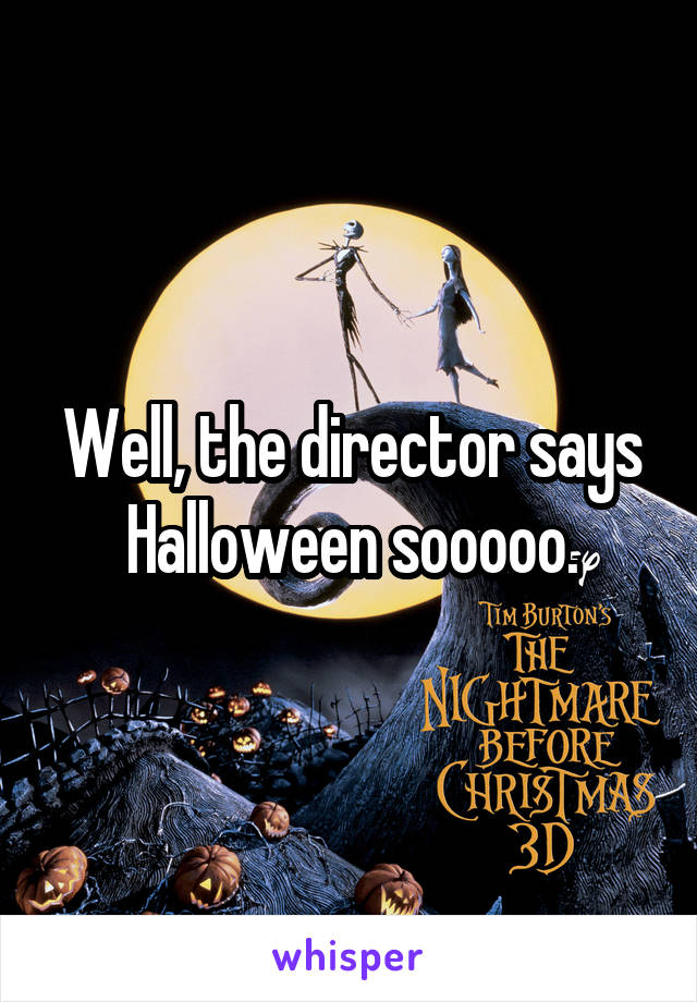 Well, the director says Halloween sooooo.