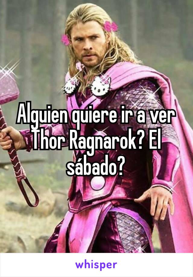 Alguien quiere ir a ver Thor Ragnarok? El sábado?