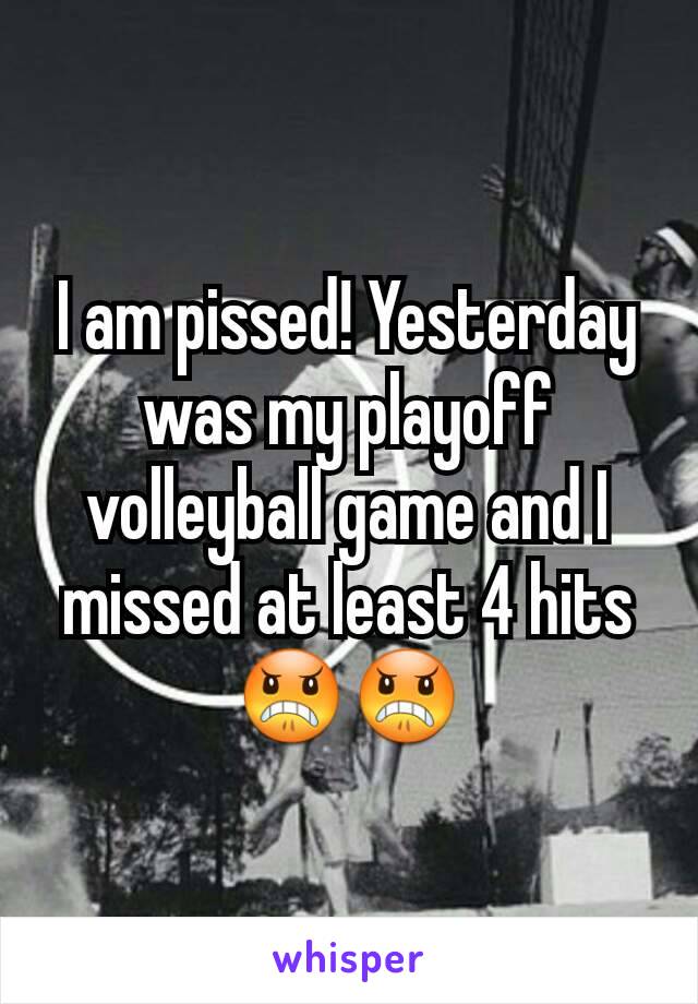 I am pissed! Yesterday was my playoff volleyball game and I missed at least 4 hits 😠😠