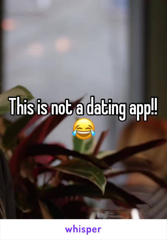 This is not a dating app!! 😂