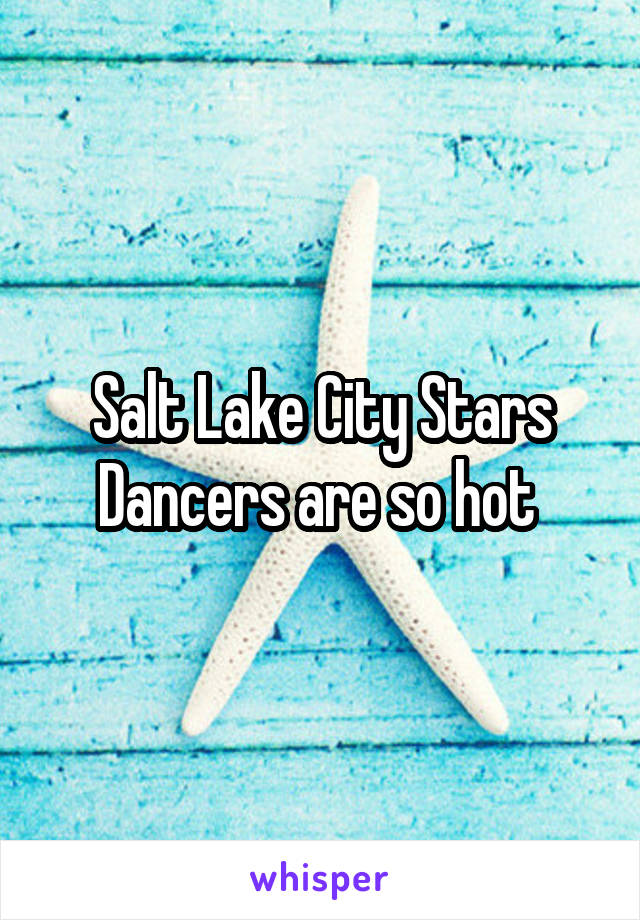 Salt Lake City Stars Dancers are so hot 