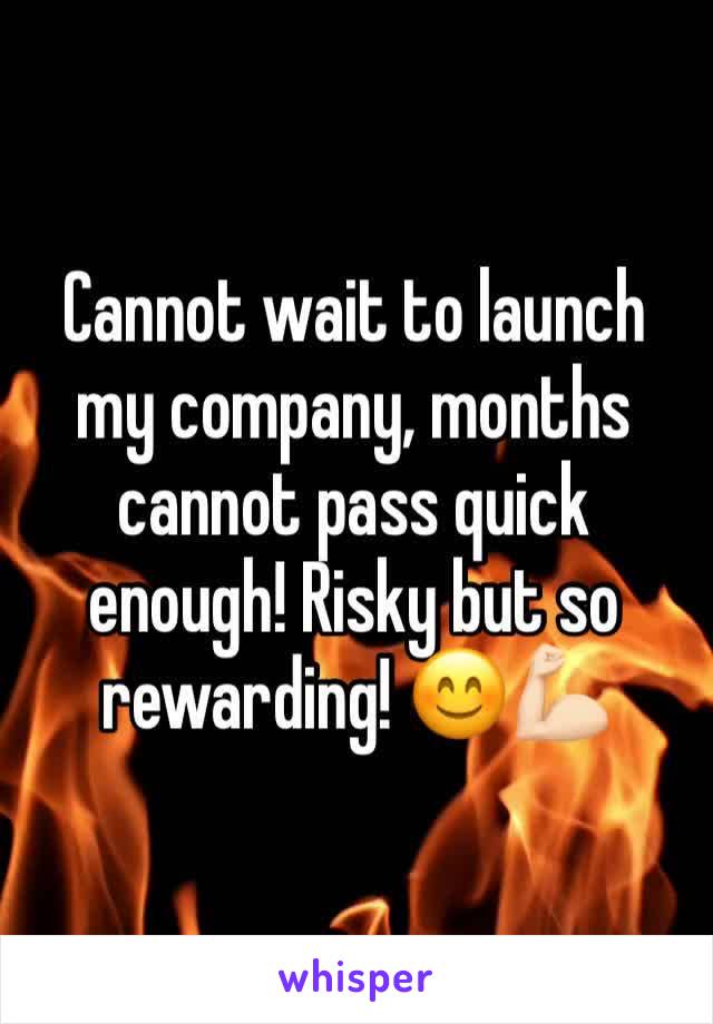Cannot wait to launch my company, months cannot pass quick enough! Risky but so rewarding! 😊💪🏻